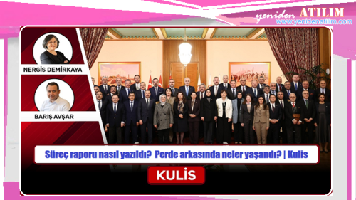 'Süreç' raporu- Perde arkasında neler yaşandı?/ Kulis